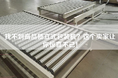 找不到高品質(zhì)立式包裝機？這個賣家讓你驚喜不已！