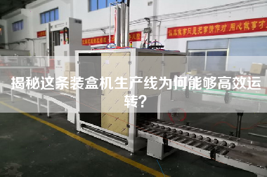 揭秘這條裝盒機生產(chǎn)線(xiàn)為何能夠高效運轉？
