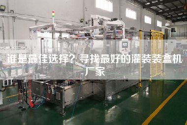 誰是最佳選擇？尋找最好的灌裝裝盒機(jī)廠家