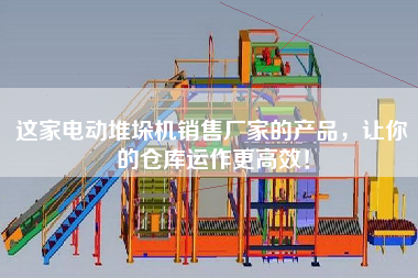 这家电动堆垛机销售厂家的产品，让你的仓库运作更高效！